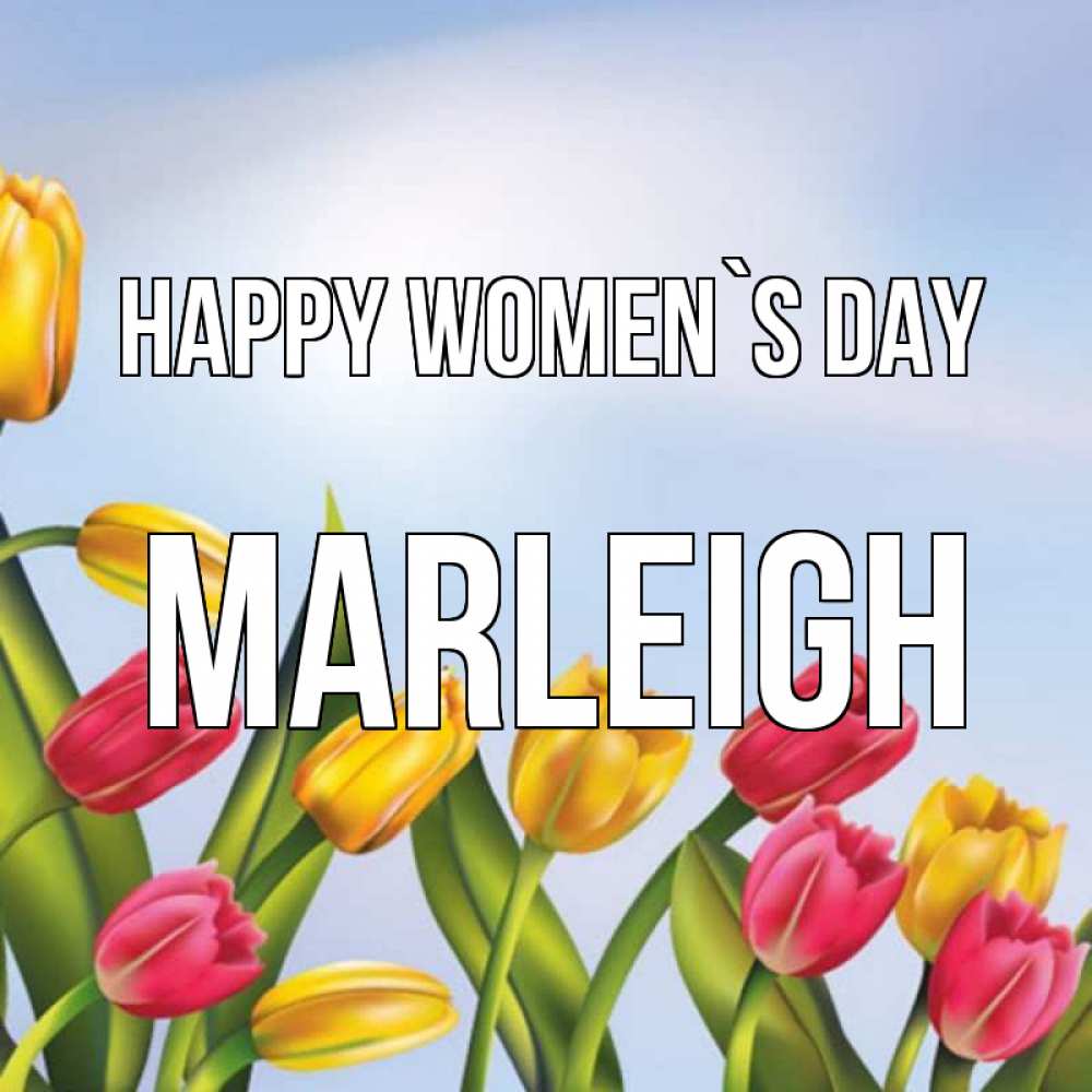 Greetings card с именем, Marleigh happy women`s day международный женский день Greetings with text for free download 